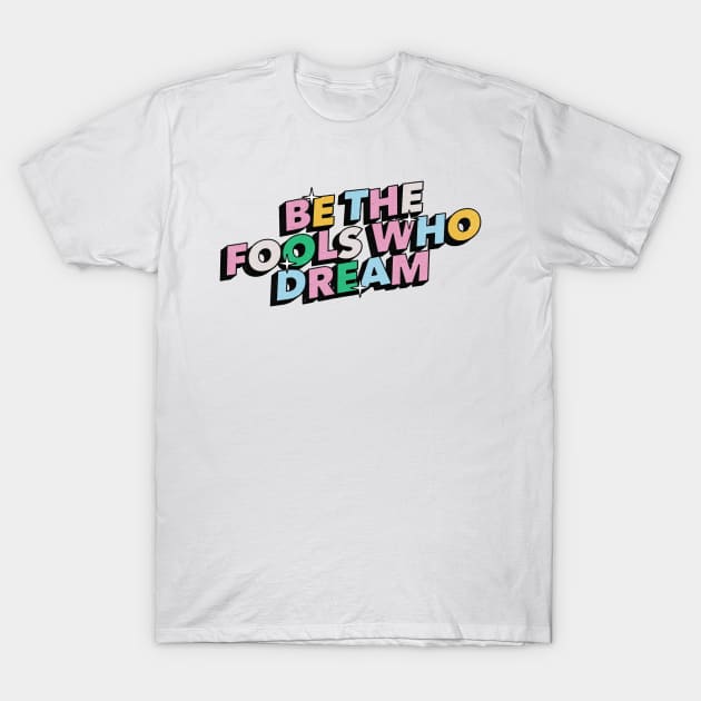 Be the fools who dream - Positive Vibes Motivation Quote T-Shirt by Tanguy44